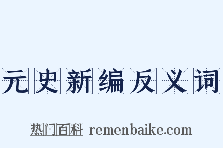 元史新编反义词是什么意思的图片